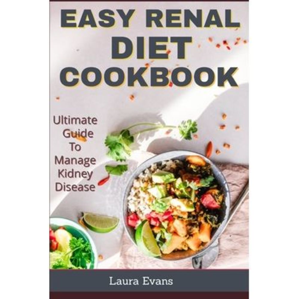 Easy Renal Diet Cookbook: Ultimate Guide To Manage Kidney Disease -- Laura Evans